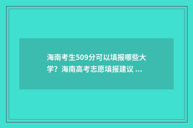 海南考生509分可以填报哪些大学？海南高考志愿填报建议 海南509分可以上什么大学