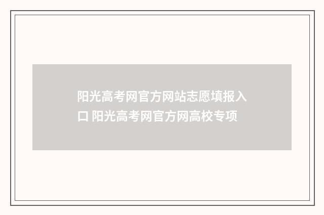 阳光高考网官方网站志愿填报入口 阳光高考网官方网高校专项