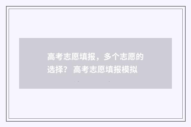 高考志愿填报，多个志愿的选择？ 高考志愿填报模拟