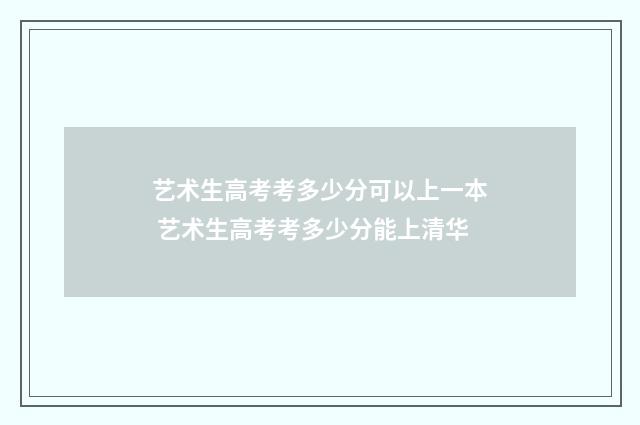 艺术生高考考多少分可以上一本 艺术生高考考多少分能上清华
