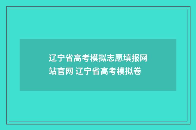辽宁省高考模拟志愿填报网站官网 辽宁省高考模拟卷