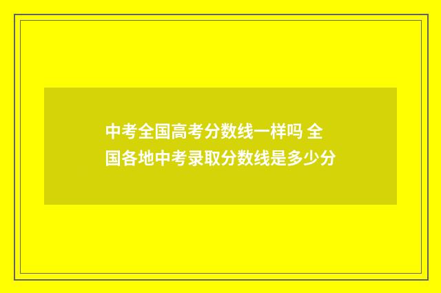 中考全国高考分数线一样吗 全国各地中考录取分数线是多少分