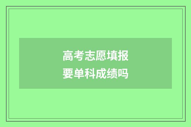 高考志愿填报要单科成绩吗