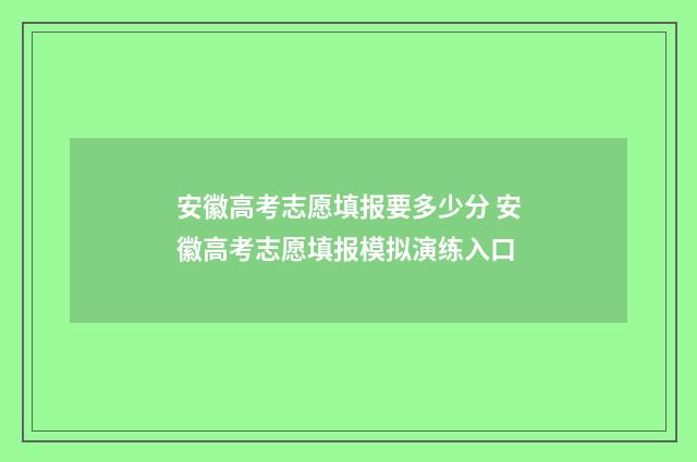 安徽高考志愿填报要多少分 安徽高考志愿填报模拟演练入口