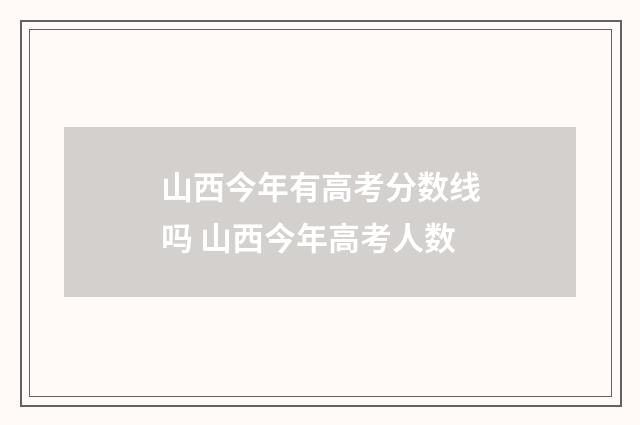山西今年有高考分数线吗 山西今年高考人数