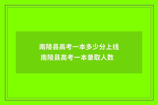 南陵县高考一本多少分上线 南陵县高考一本录取人数
