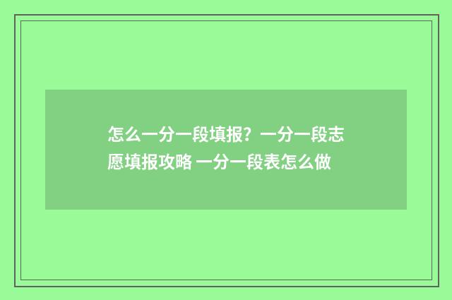 怎么一分一段填报？一分一段志愿填报攻略 一分一段表怎么做