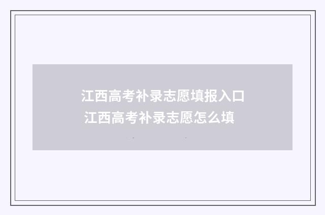 江西高考补录志愿填报入口 江西高考补录志愿怎么填
