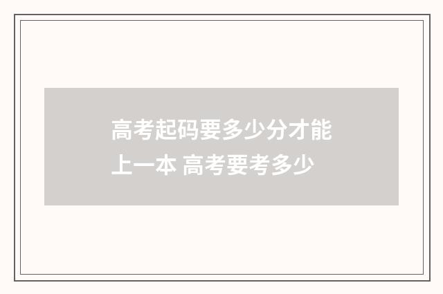 高考起码要多少分才能上一本 高考要考多少