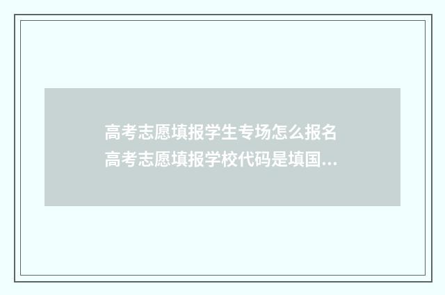 高考志愿填报学生专场怎么报名 高考志愿填报学校代码是填国标代码还是省代码