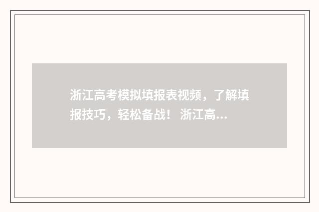 浙江高考模拟填报表视频，了解填报技巧，轻松备战！ 浙江高考模拟填报志愿怎么填报