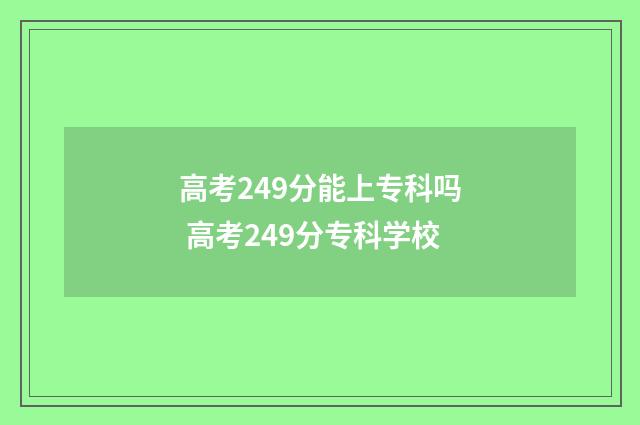 高考249分能上专科吗 高考249分专科学校
