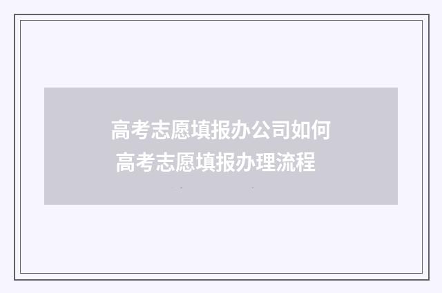 高考志愿填报办公司如何 高考志愿填报办理流程