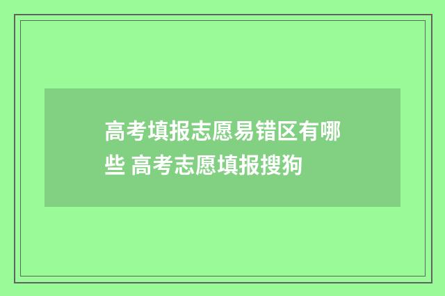 高考填报志愿易错区有哪些 高考志愿填报搜狗