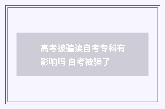 高考被骗读自考专科有影响吗 自考被骗了