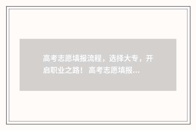 高考志愿填报流程，选择大专，开启职业之路！ 高考志愿填报指导