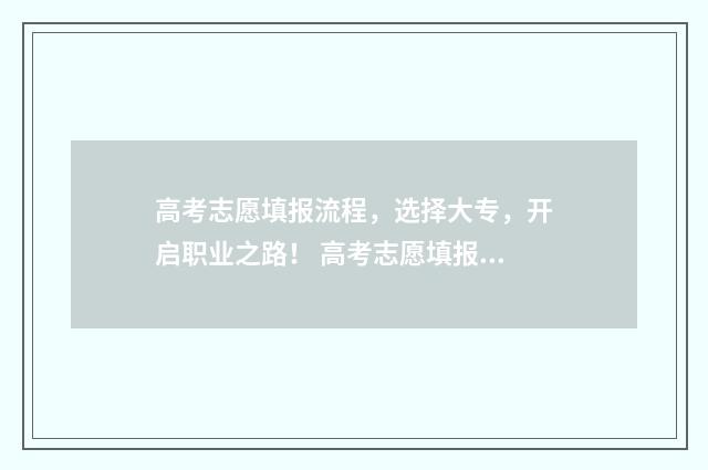 高考志愿填报流程，选择大专，开启职业之路！ 高考志愿填报指导