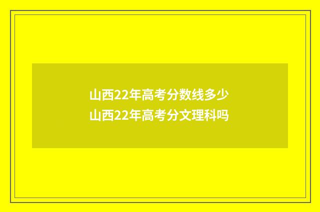 山西22年高考分数线多少 山西22年高考分文理科吗