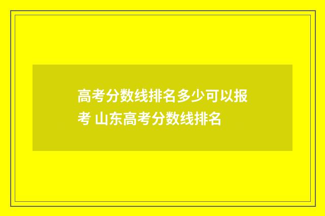 高考分数线排名多少可以报考 山东高考分数线排名