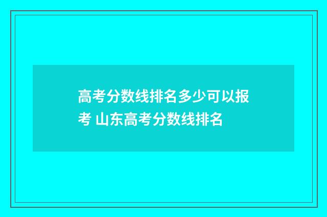高考分数线排名多少可以报考 山东高考分数线排名