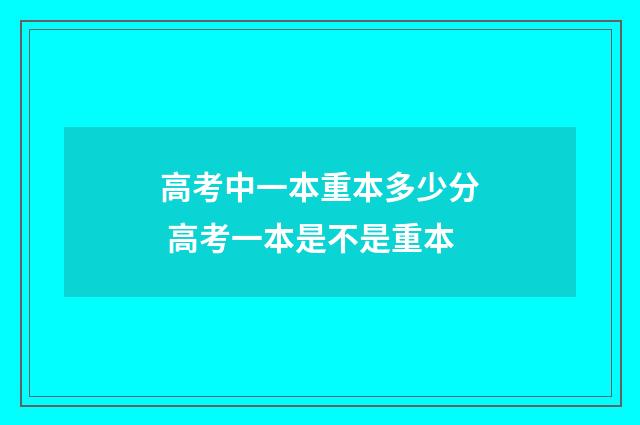 高考中一本重本多少分 高考一本是不是重本