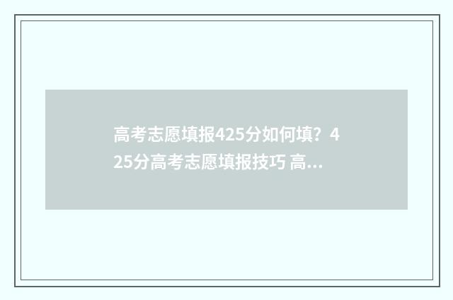 高考志愿填报425分如何填？425分高考志愿填报技巧 高考志愿填报助手