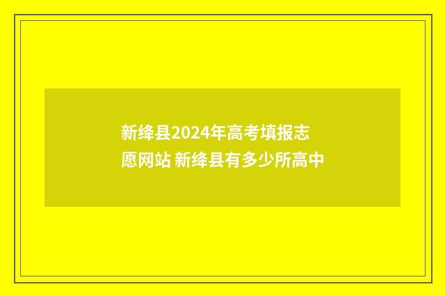 新绛县2024年高考填报志愿网站 新绛县有多少所高中
