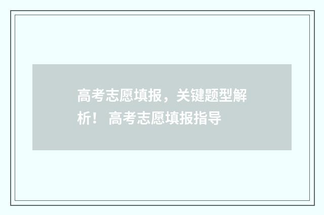 高考志愿填报，关键题型解析！ 高考志愿填报指导