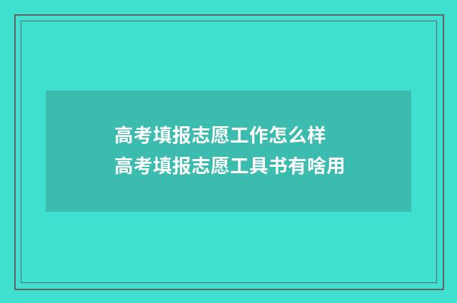 高考填报志愿工作怎么样 高考填报志愿工具书有啥用