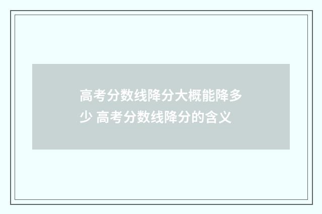 高考分数线降分大概能降多少 高考分数线降分的含义