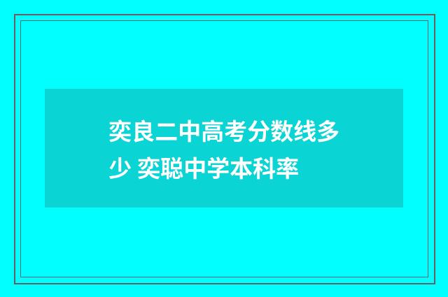 奕良二中高考分数线多少 奕聪中学本科率