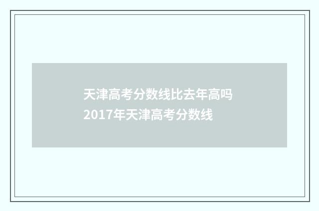 天津高考分数线比去年高吗 2017年天津高考分数线