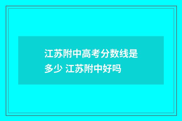 江苏附中高考分数线是多少 江苏附中好吗