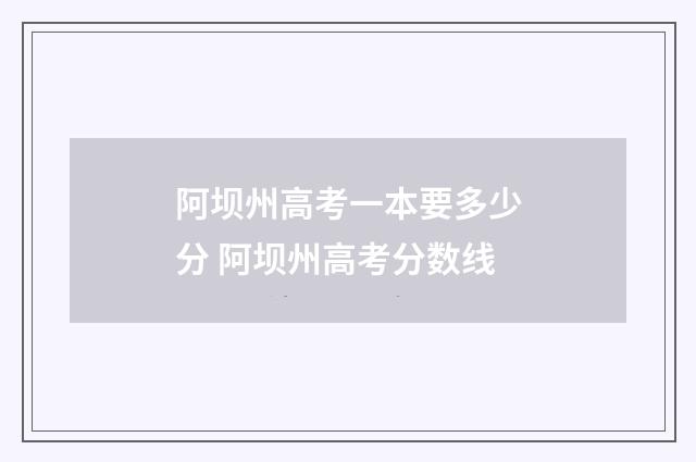 阿坝州高考一本要多少分 阿坝州高考分数线