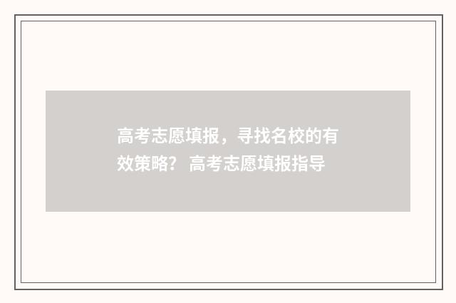 高考志愿填报，寻找名校的有效策略？ 高考志愿填报指导