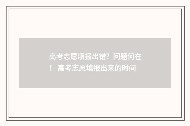 高考志愿填报出错？问题何在！ 高考志愿填报出来的时间