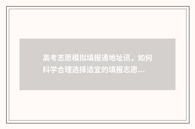 高考志愿模拟填报通地址讯，如何科学合理选择适宜的填报志愿？ 高考志愿模拟填报视频教学