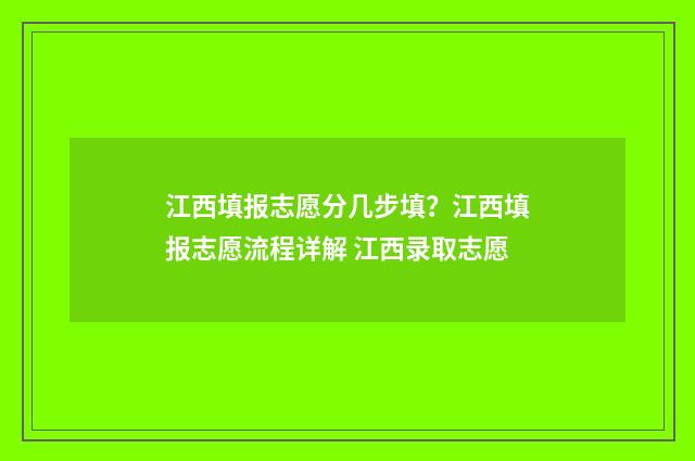 江西填报志愿分几步填？江西填报志愿流程详解 江西录取志愿