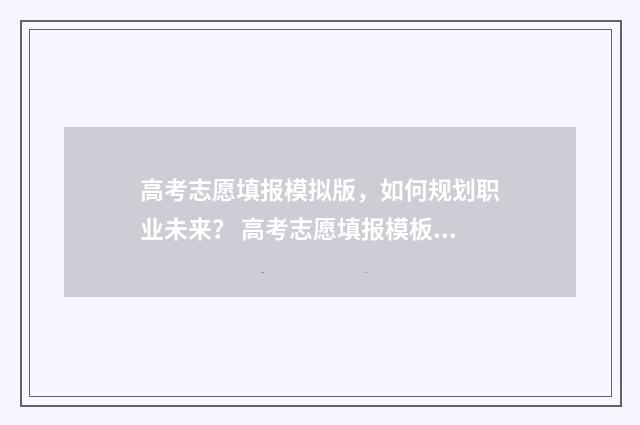 高考志愿填报模拟版，如何规划职业未来？ 高考志愿填报模板完整版