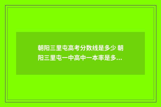 朝阳三里屯高考分数线是多少 朝阳三里屯一中高中一本率是多少