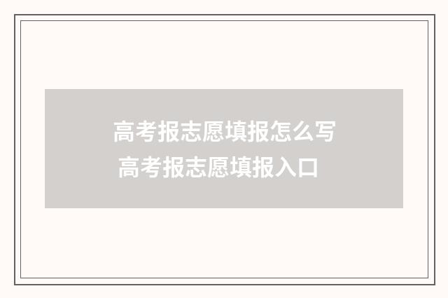 高考报志愿填报怎么写 高考报志愿填报入口