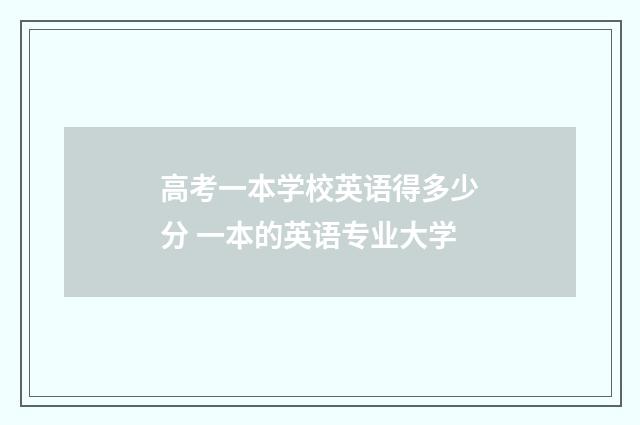 高考一本学校英语得多少分 一本的英语专业大学