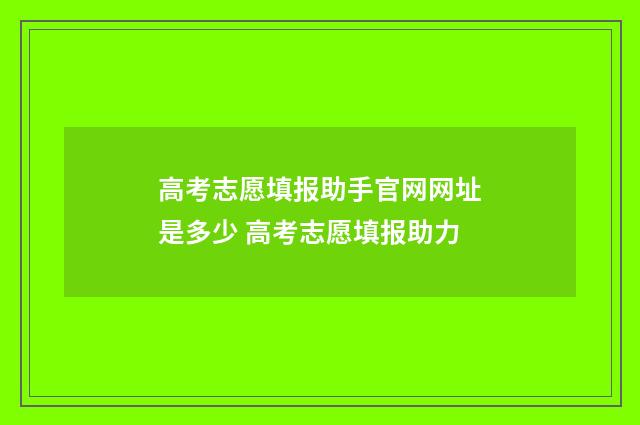 高考志愿填报助手官网网址是多少 高考志愿填报助力