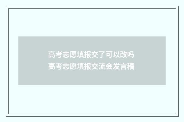 高考志愿填报交了可以改吗 高考志愿填报交流会发言稿