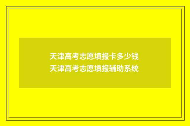 天津高考志愿填报卡多少钱 天津高考志愿填报辅助系统