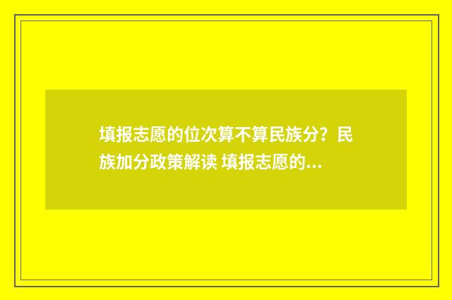 填报志愿的位次算不算民族分？民族加分政策解读 填报志愿的位次怎么排