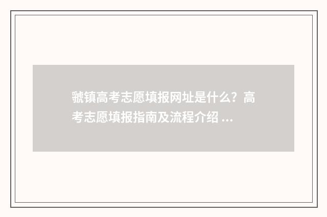 虢镇高考志愿填报网址是什么？高考志愿填报指南及流程介绍 高考志愿录取结果查询入口陕西