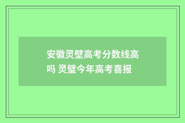 安徽灵壁高考分数线高吗 灵璧今年高考喜报