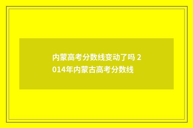 内蒙高考分数线变动了吗 2014年内蒙古高考分数线
