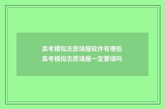 高考模拟志愿填报软件有哪些 高考模拟志愿填报一定要填吗